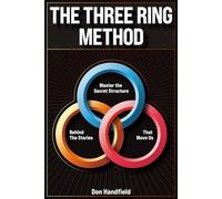 The Three Ring Method: Master the Secret Structure Behind the Stories That Move Us