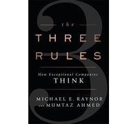 The Three Rules: How Exceptional Companies Think by Raynor, Michael, Ahmed, Mumtaz (2015) Paperback