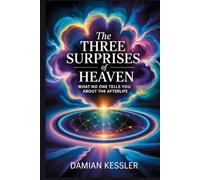The THREE SURPRISES of HEAVEN: WHAT NO ONE TELLS YOU ABOUT THE AFTERLIFE