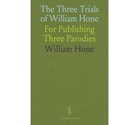 The Three Trials of William Hone: For Publishing Three Parodies