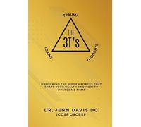 The Three T's Trauma, Toxins, and Thoughts: Unlocking the Hidden Forces That Shape Your Health and How to Overcome Them