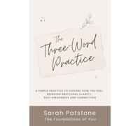 The Three-Word Practice: A simple practice to explore how you feel: bringing emotional clarity, self-awareness and connection.