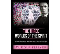 The three worlds of the spirit. Anthroposophy, Psychosophy, Pneumatosophy