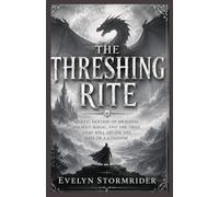 THE THRESHING RITE: An Epic Fantasy of Dragons, Ancient Magic, and the Trial That Will Decide the Fate of a Kingdom