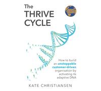 The Thrive Cycle: How to build an unstoppable customer-driven organisation...