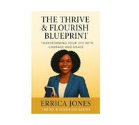 The Thrive & Flourish Blueprint: Transforming Your Life with Courage and Grace