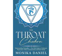 The Throat Chakra: Understanding Vishuddha - The Fifth Chakra of Authentic Expression, Truth, Communication and Inner Clarity