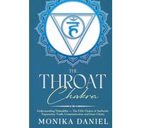 The Throat Chakra: Understanding Vishuddha - The Fifth Chakra of Authentic Expression, Truth, Communication and Inner Clarity