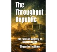The Throughput Republic: The Future of Authority at Machine Speed