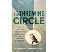 The Throwing Circle: Lessons Learned in the Ring about Life, Success, and the Power of Coach-Athlete Relationships