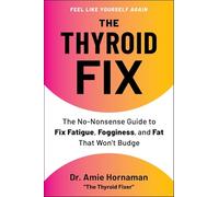 The Thyroid Fix: The No-Nonsense Guide to Fix Fatigue, Fogginess, and Fat That Won't Budge