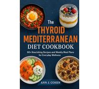 The Thyroid Mediterranean Diet Cookbook: 90+ Nourishing Recipes and Weekly Meal Plans for Everyday Wellness