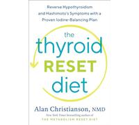 The Thyroid Reset Diet: Reverse Hypothyroidism and Hashimoto's Symptoms with a Proven Iodine-Balancing Plan