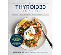 The THYROID30® Cookbook: Three 30-Day Meal Plans and 100 Delicious Recipes to Restore Your Energy and Help You Thrive