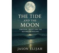 The Tide and the Moon: Emotion, Trust, and the Return of Feeling