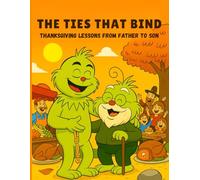 The Ties That Bind : Thanksgiving Lessons from Father to Son: 8.5*11 inch 21,5*27,94 cm 48 pages Book story for Kids: Grinchy's Thanksgiving Adventure. Exploring Thanksgiving Through a Father’s Eyes