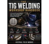 THE TIG WELDING WORKSHOP HANDBOOK: A Practical DIY Guide to Machine Setup, Joint Preparation, Clean Beads, Troubleshooting, and Safe Metal Fabrication