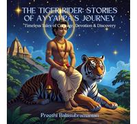 The Tiger Rider: Stories of Ayyappa’s Journey: Timeless Tales of Courage, Devotion & Discovery