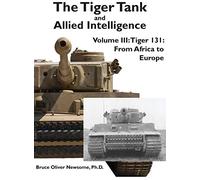 The Tiger Tank and Allied Intelligence: Tiger 131: From Africa to Europe (The