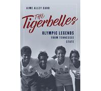The Tigerbelles: Olympic Legends from Tennessee State