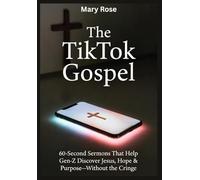 The TikTok Gospel 60-Second Sermons That Help Gen-Z Discover Jesus, Hope & Purpose-Without the Cringe