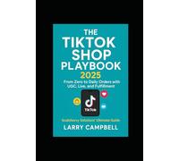 The TikTok Shop Playbook 2025: From Zero to Daily Orders with UGC, Live, and Fulfillment - ScaleSavvy Solutions’ Ultimate Guide to Building, Scaling, and Automating Your E-Commerce Empire