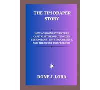 The Tim Draper Story: How a Visionary Venture Capitalist Revolutionized Technology, Cryptocurrency, and the Quest for Freedom