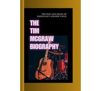 THE TIM MCGRAW BIOGRAPHY: The Rise and Reign of Nashville's Golden Voice