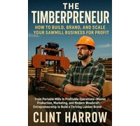 The Timberpreneur: How to Build, Brand, and Scale Your Sawmill Business for Profit: From Portable Mills to Profitable Operations