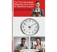 The Time Advantage: Mastering Your Hours for Maximum Impact: A Strategic Guide to Optimizing Your Hours for Maximum Impact