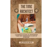 THE TIME ARCHITECT: A WOMAN’S GUIDE TO MASTERING TIME AND DESINGNING A LIFE OF PURPOSE