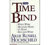 The Time Bind: When Work Becomes Home and Home Becomes Work
