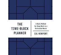 The Time-Block Planner: A Daily Method for Deep Work in a Distracted World