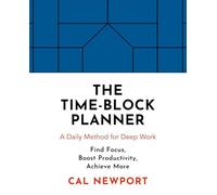 The Time-Block Planner: A Daily Method for Deep Work by Cal Newport