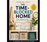The Time-Blocked Home: Stop Chasing Chores, Reduce Household Overwhelm, and Build a Home That Runs