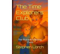 The Time Explorers Club: The Pharaoh's Missing Chest: The Pharaoh's Missing Chest: A Fun Historical Time Travel Adventure through Ancient Egypt for kids ages 6-10