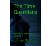 The Time Guardians: Volume 2 A lifetime on a Timeline