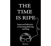 THE TIME IS RIPE: Poems and Reflections on Becoming, Believing and Being