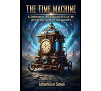 The Time Machine :: A Comprehensive Investigation into the Past, Present, and Future of Time Machines
