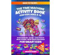 The Time Machine Activity Book for Kids Ages 8-12: Back to the 90s Word Search, Mazes, Logic Puzzles, Brain Teasers & Retro Trivia Challenges for Smart Kids