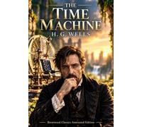 The Time Machine: Brentwood Classics Edition (Annotated): The Complete Unabridged Novel with Original Supplementary Material