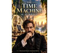 The Time Machine: Brentwood Classics Edition (Annotated): The Complete Unabridged Novel with Original Supplementary Material