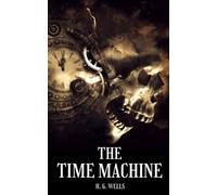 The Time Machine: Classic 18th century science fcition the time machine novel by h. g.wells.