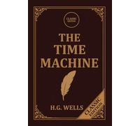 The Time Machine - Classic Edition: Restored Edition for a Modern Mind