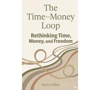 The Time-Money Loop: Rethinking Time, Money, and Freedom