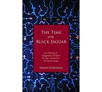 The Time of the Black Jaguar: An Offering of Indigenous Wisdom for the Continuity of Life on Earth: 1