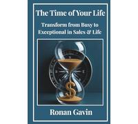The Time of Your Life: Transform from Busy to Exceptional in Sales & Life