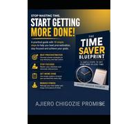 The Time Saver Blueprint: Ten Simple Steps To Get More Done In Less Time