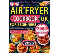 The Time-Saving Air Fryer Cookbook for Beginners UK: 2000 Days Super Easy, Delicious & Low-Effort Recipes Book to Simplify Your Routine | Step-by-Step Air Fryer Guide