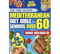 The Time Saving Mediterranean Diet Bible for Seniors Over 60: Quick, Tasty and Affordable Dishes to Support Heart Health, Feel More Energetic and Stay On Track Without Changing Your Daily Routine